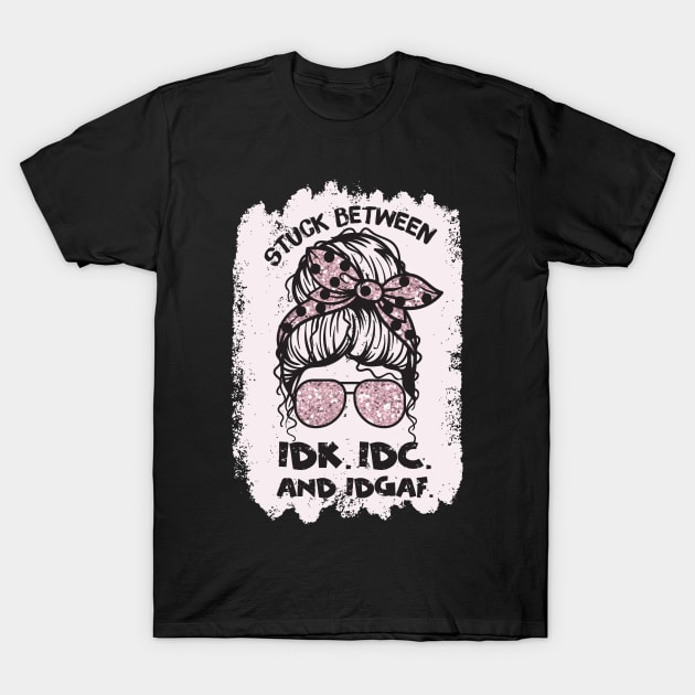 Stuck Between Idk Idc Idgaf T-Shirt by Teewyld